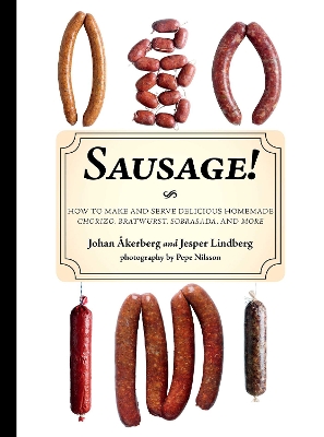 Sausage!: How to Make and Serve Delicious Homemade Chorizo, Bratwurst, Sobrasada, and  More