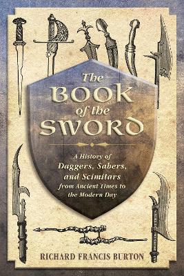 Book of the Sword: A History of Daggers, Sabers, and Scimitars from Ancient Times to the Modern  Day