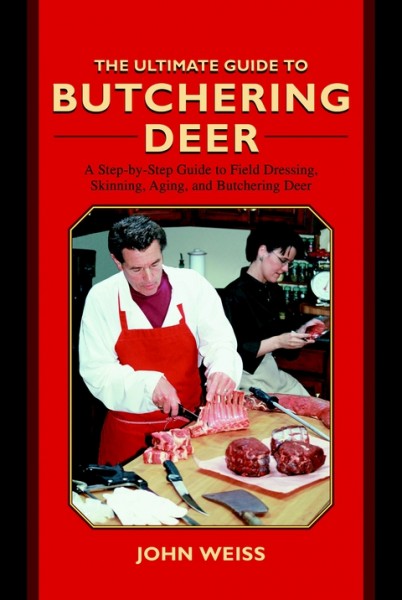 Ultimate Guide to Butchering Deer: A Step-by-Step Guide to Field Dressing, Skinning, Aging, and Butchering Deer