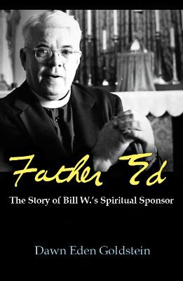 Father Ed: The Story of Bill W.s Spiritual Sponsor