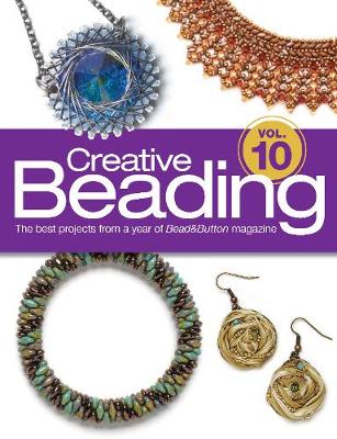 Creative Beading Vol. 10: The Best Projects From a Year of Bead&Button Magazine