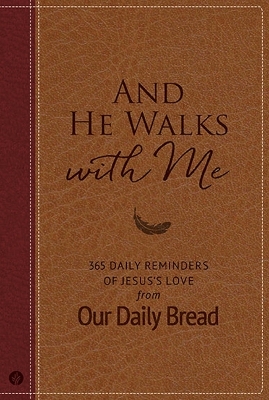 And He Walks with Me: 365 Daily Reminders of Jesus's Love from Our Daily Bread (a Daily Devotional  for the Entire Year)