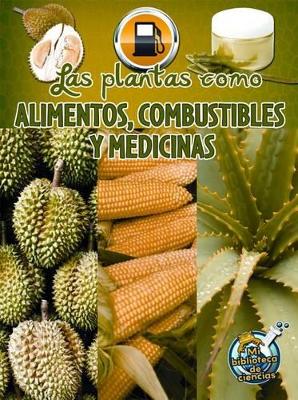 Las Plantas Como Alimentos, Combustibles Y Medicinas: Plants as Food, Fuel, and Medicines