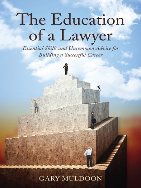 Education of a Lawyer: Essential Skills and Practical Advice for Building a Successful Career