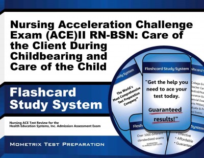 Nursing Acceleration Challenge Exam (Ace) II Rn-Bsn: Care of the Client  During Childbearing and Care of the Child Flashcard Study System: Nursing Ace Test Practice Questions & Review for the Nursing Acceleration  Challenge Exam