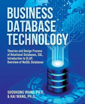 Business Database Technology (2nd Edition): Theories and Design Process of Relational Databases, SQL, Introduction to  OLAP, Overview of NoSQL Databases 2nd Updated and Revised ed.