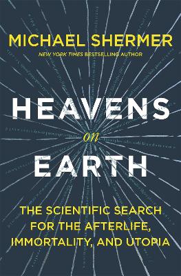 Heavens on Earth: The Scientific Search for the Afterlife, immortality, and Utopia