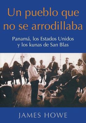 pueblo que no se arrodillaba: Panamá, los Estados Unidos y los kunas de San Blas