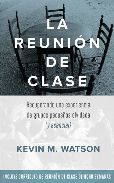 La Reunion de Clase: Recuperando una experiencia de grupos pequenos olvidada (y esencial