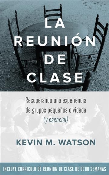 La Reunion de Clase: Recuperando una experiencia de grupos pequenos olvidada (y esencial
