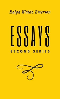 Essays: Second Series: Second Series: Second Series: Second Series: First Series by  Ralph Waldo Emerson