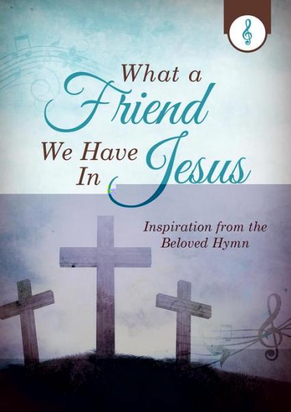 What a Friend We Have in Jesus: Inspiration from the Beloved Hymn
