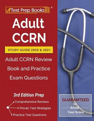 Adult CCRN Study Guide 2020 and 2021: Adult CCRN Review Book and Practice Exam Questions [ 3rd Edition Prep]