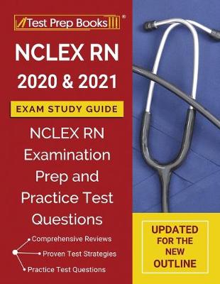 NCLEXN RN 2020 and 2021 Exam Study Guide: NCLEX RN Examination Prep and Practice Test Questions [ Updated for the New  Outline]