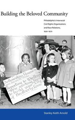 Building the Beloved Community: Philadelphias Interracial Civil Rights Organizations and Race Relations,  19301970