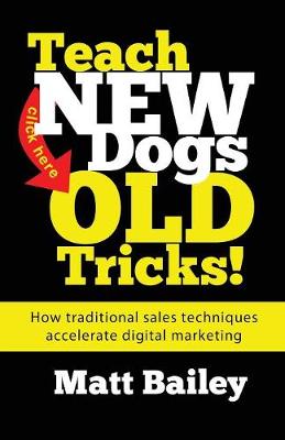 Teach New Dog Old Tricks!: How traditional sales techniques accelerate digital marketing