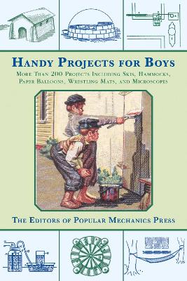 Handy Projects for Boys: More Than 200 Projects Including Skis, Hammocks, Paper Balloons, Wrestling  Mats, and Microscopes
