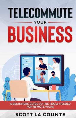 Telecommute Your Business: A Beginners Guide to the Tools Needed for Remote Work