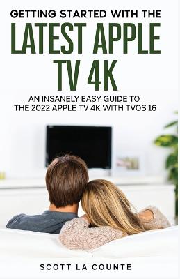 Insanely Easy Guide to the 2021 Apple TV 4K: Getting Started With the Latest Generation of Apple TV and TVOS 14.5