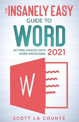 Insanely Easy Guide to Word 2021: Getting Started With Word Processing