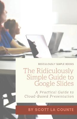 Ridiculously Simple Guide to Google Slides: A Practical Guide to Cloud-Based Presentations