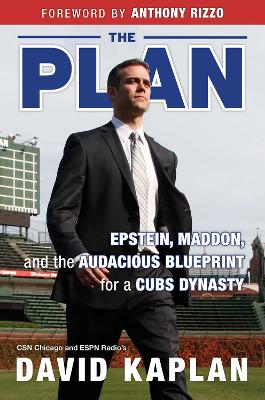 Plan: Epstein, Maddon, and the Audacious Blueprint for a Cubs Dynasty