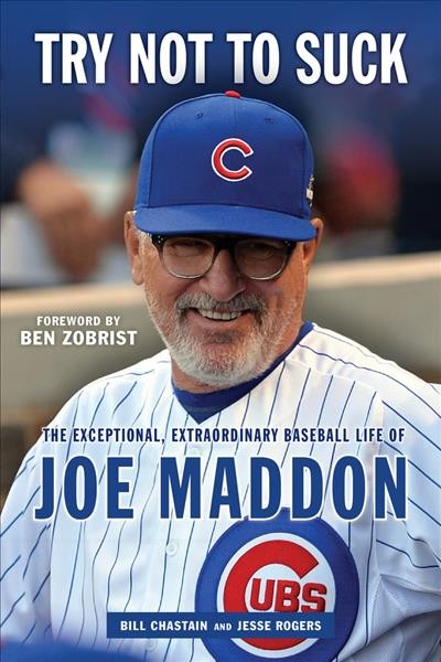 Try Not to Suck: The Exceptional, Extraordinary Baseball Life of Joe Maddon