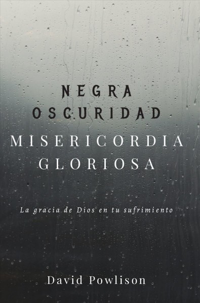 Negra oscuridad, misericordia gloriosa: La gracia de Dios en tu sufrimiento