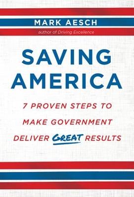 Saving America: 7 Proven Steps to Make Government Deliver Great Results