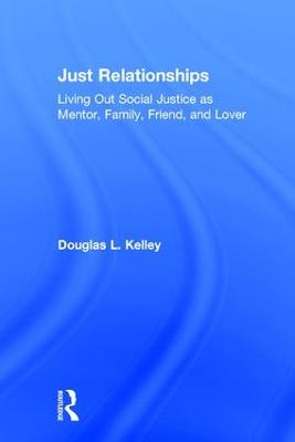 Just Relationships: Living Out Social Justice as Mentor, Family, Friend, and Lover