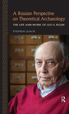 Russian Perspective on Theoretical Archaeology: The Life and Work of Leo S. Klejn