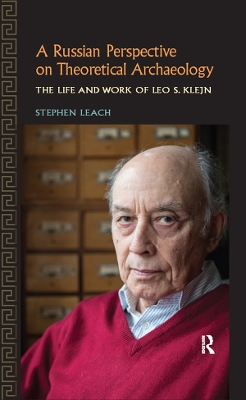 Russian Perspective on Theoretical Archaeology: The Life and Work of Leo S. Klejn