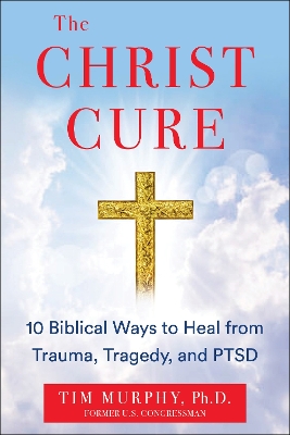 CHRIST CURE: 10 Biblical Ways to Heal Your Mind from Trauma, Tragedy, and PTSD