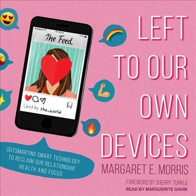 Left to Our Own Devices: Outsmarting Smart Technology to Reclaim Our Relationships, Health, and Focus Unabridged edition