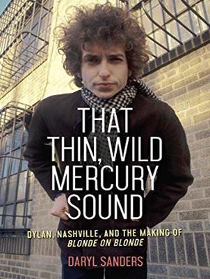 That Thin, Wild Mercury Sound: Dylan, Nashville, and the Making of Blonde on Blonde Unabridged edition
