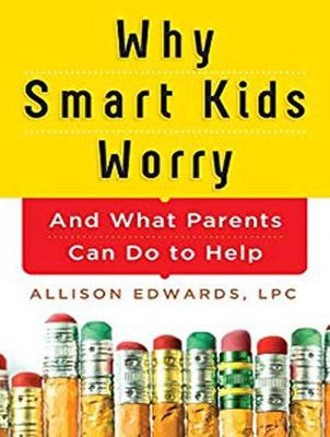 Why Smart Kids Worry: And What Parents Can Do to Help Unabridged edition