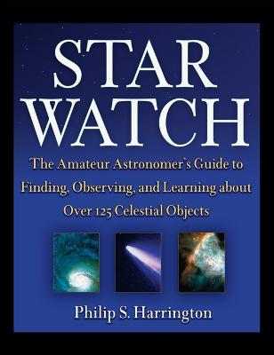 Star Watch: The Amateur Astronomer's Guide to Finding, Observing, and Learning about  Over 125 Celestial Objects