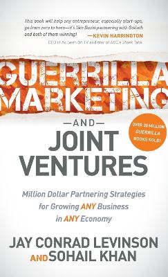 Guerrilla Marketing and Joint Ventures: Million Dollar Partnering Strategies for Growing ANY Business in ANY Economy
