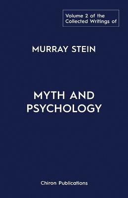 Collected Writings of Murray Stein: Volume 2: Myth and Psychology Collected Writings of Murray Stein ed.