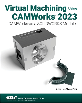 Virtual Machining Using CAMWorks 2023: CAMWorks as a SOLIDWORKS Module