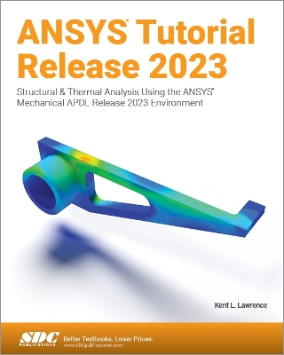 ANSYS Tutorial Release 2023: Structural & Thermal Analysis Using the ANSYS Mechanical APDL Release 2023  Environment