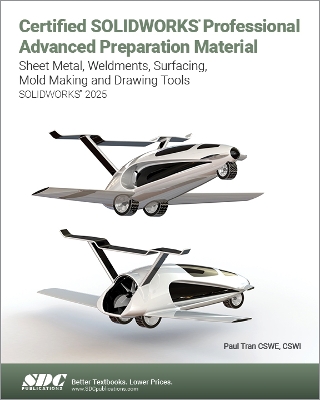 Certified SOLIDWORKS Professional Advanced Preparation Material (SOLIDWORKS  2025): Sheet Metal, Weldments, Surfacing, Mold Tools and Drawing Tools