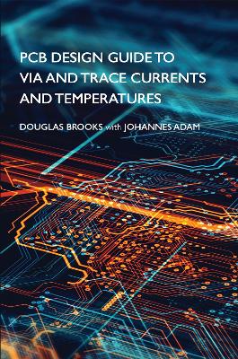 PCB Design Guide to Via and Trace Currents and Temperatures Unabridged edition