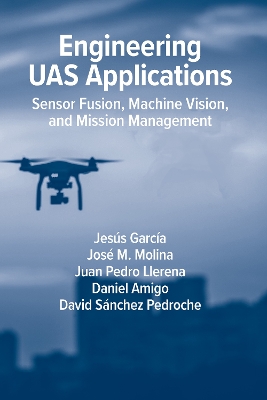 Engineering UAS Applications: Sensor Fusion, Machine Vision and Mission  Management Unabridged edition