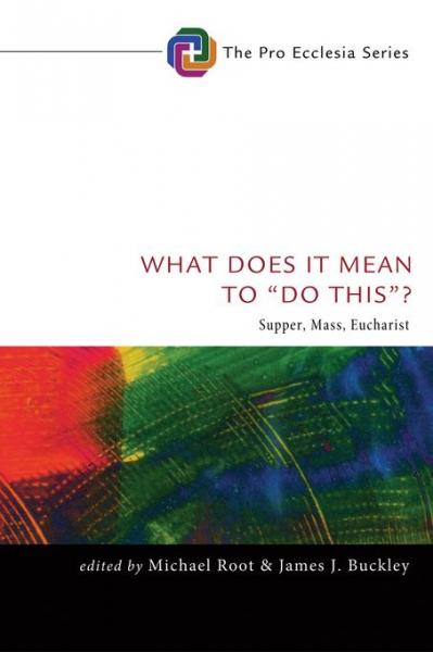 What Does It Mean to &quote;Do This&quote;?: Supper, Mass, Eucharist