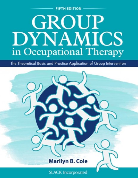 Group Dynamics in Occupational Therapy: The Theoretical Basis and Practice Application of Group Intervention, Fifth Edition