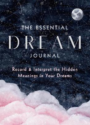 Essential Dream Journal: Record & Interpret the Hidden Meanings in Your Dreams
