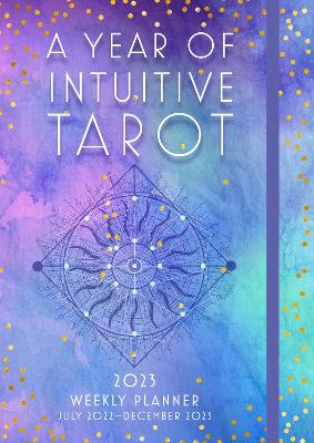 Year of Intuitive Tarot 2023 Weekly Planner: July 2023-December 2023