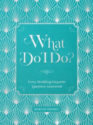 What Do I Do?: Every Wedding Etiquette Question Answered