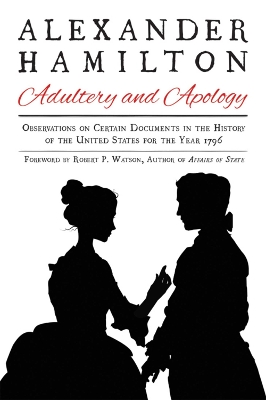 Alexander Hamilton: Adultery and Apology: Observations on Certain Documents in the History of the United States for  the Year 1796